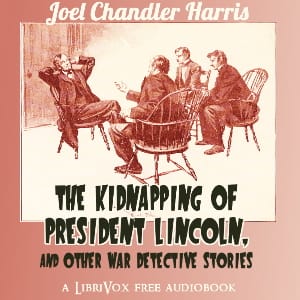Kidnapping of President Lincoln, and Other War Detective Stories