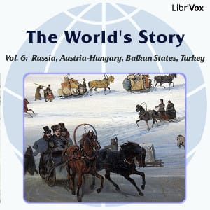 World’s Story Volume VI: Russia, Austria-Hungary, the Balkan States and Turkey