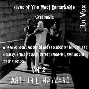 Lives Of The Most Remarkable Criminals Who have been Condemned and Executed for Murder, the Highway, Housebreaking, Street Robberies, Coining or other offences Vol 2
