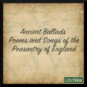 Ancient Poems, Ballads, and Songs of the Peasantry of England