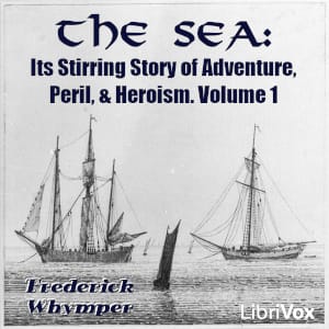 Sea: Its Stirring Story of Adventure, Peril, & Heroism. Volume 1