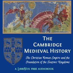 Cambridge Medieval History, Volume 01, The Christian Roman Empire and the Foundation of the Teutonic Kingdoms