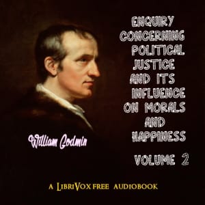 Enquiry Concerning Political Justice and its Influence on Morals and Happiness. Volume 2