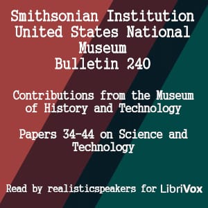 Smithsonian Institution - United States National Museum - Bulletin 240 Contributions From the Museum of History and Technology Papers 34-44 on Science and Technology