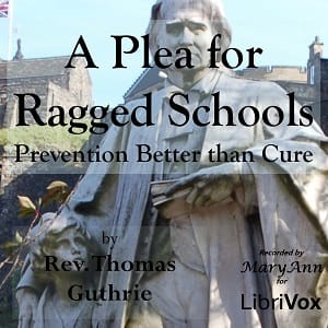 Plea for Ragged Schools; or, Prevention Better than Cure