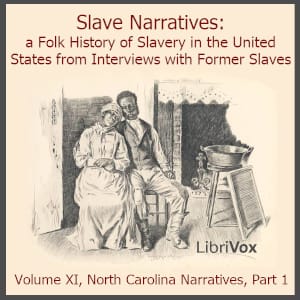 Slave Narratives: a Folk History of Slavery in the United States From Interviews with Former Slaves, Volume XI, North Carolina Narratives, Part 1