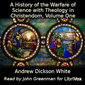 History of the Warfare of Science with Theology in Christendom, Volume One