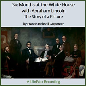 Six Months at the White House with Abraham Lincoln: The Story of a Picture