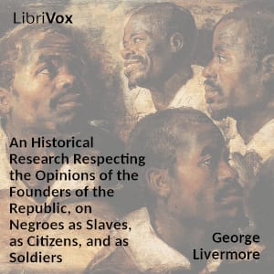 Historical Research Respecting the Opinions of the Founders of the Republic, on Negroes as Slaves, as Citizens, and as Soldiers