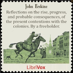 Reflections on the rise, progress, and probable consequences, of the present contentions with the colonies. By a freeholder.