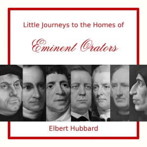 Little Journeys to the Homes of Eminent Orators