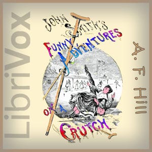 John Smith's Funny Adventures on a Crutch! or The Remarkable Peregrinations of a One- Legged Soldier after the War