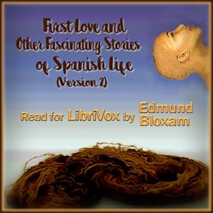 First Love And Other Fascinating Stories of Spanish Life (Version 2)