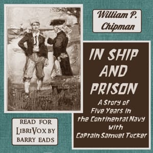 In Ship and Prison: A Story of Five Years in the Continental Navy with Captain Samuel Tucker