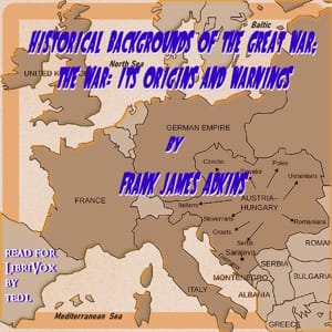 Historical Backgrounds of the Great War; The War: Its Origins and Warnings
