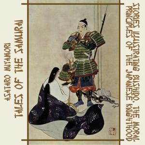 Tales of the Samurai: Stories Illustrating Bushido, the Moral Principles of the Japanese Knighthood