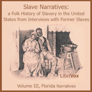 Slave Narratives: A Folk History of Slavery in the United States from Interviews with Former Slaves, Volume III, Florida Narratives