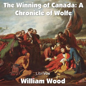 Chronicles of Canada Volume 11 - The Winning of Canada: a Chronicle of Wolfe