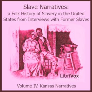 Slave Narratives: A Folk History of Slavery in the United States from Interviews with Former Slaves, Volume VI, Kansas Narratives