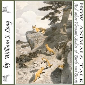 How Animals Talk: And Other Pleasant Studies of Birds and Beasts