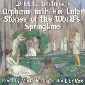 Orpheus with His Lute: Stories of the World's Springtime