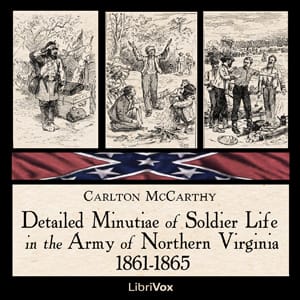 Detailed Minutiae of Soldier Life in the Army of Northern Virginia, 1861-1865