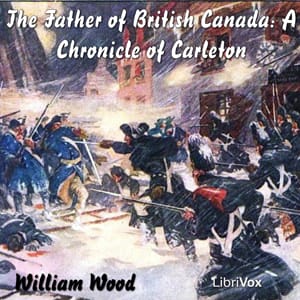 Chronicles of Canada Volume 12 -  The Father of British Canada; A Chronicle of Carleton