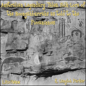 Australian Legendary Tales Folk-Lore of the Noongahburrahs As Told To The Piccaninnies