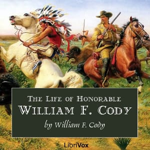 Life of Honorable William F. Cody, Known as Buffalo Bill The Famous Hunter, Scout and Guide