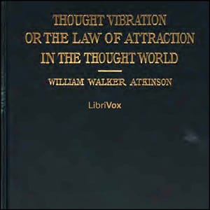 Thought Vibration, or The Law of Attraction in the Thought World