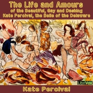 Life and Amours of the Beautiful, Gay and Dashing Kate Percival (Dramatic Reading)