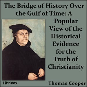 Bridge of History Over the Gulf of Time: A Popular View of the Historical Evidence for the Truth of Christianity