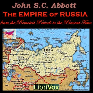 Empire of Russia from the Remotest Periods to the Present Time