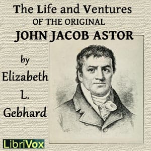 Life and Ventures of the Original John Jacob Astor