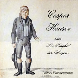 Caspar Hauser oder die Trägheit des Herzens