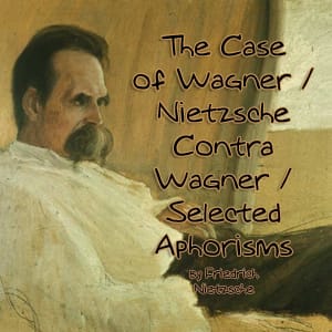 Case of Wagner / Nietzsche Contra Wagner / Selected Aphorisms