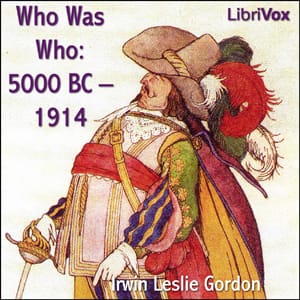 Who Was Who: 5000 BC - 1914 Biographical Dictionary of the Famous and Those Who Wanted to Be