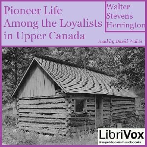 Pioneer Life Among The Loyalists In Upper Canada