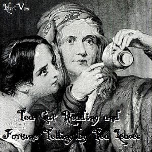 Tea-Cup Reading and Fortune-Telling by Tea Leaves