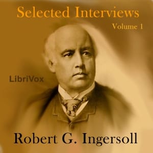 Selected Interviews with Robert G. Ingersoll, Volume 1