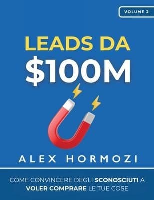 $100M Leads: How to Get Strangers To Want To Buy Your Stuff (Comprehensive Summary)