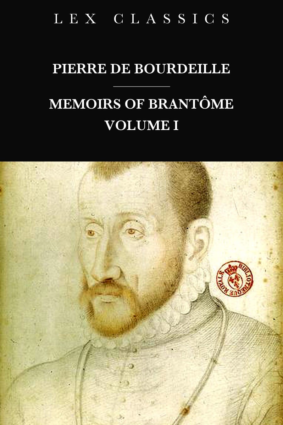 Memoirs of Pierre de Bourdeille, Lord of Brantôme: Lives of Illustrious Men and Great Foreign Captains [Volume 1]