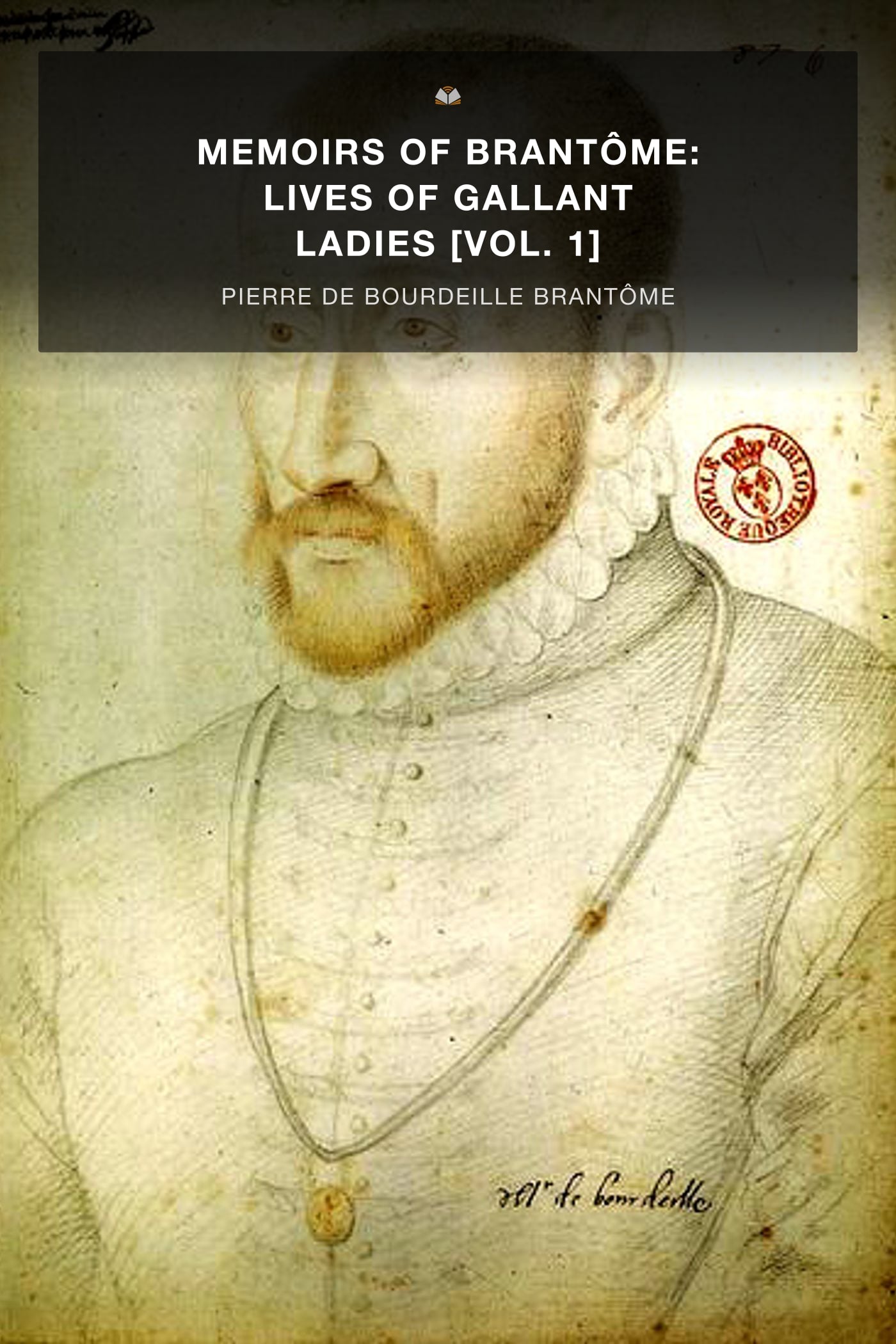 Memoires de messire Pierre de Bourdeille, seigneur de Brantome. Contenans les vies des dames galantes de son temps [volume 1]