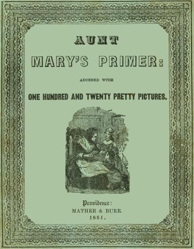 Aunt Mary's Primer: Adorned with a Hundred and Twenty Pretty Pictures