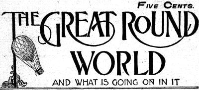 The Great Round World and What is Going on in It, Vol. 1, No. 16, February 25, 1897: A Weekly Magazine for Boys and Girls