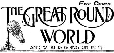 The Great Round World and What is Going on in It, Vol. 1, No. 17, March 4, 1897: A Weekly Magazine for Boys and Girls