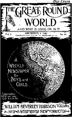 The Great Round World and What is Going on in It, Vol. 1, No. 44, September 9, 1897: A Weekly Magazine for Boys and Girls