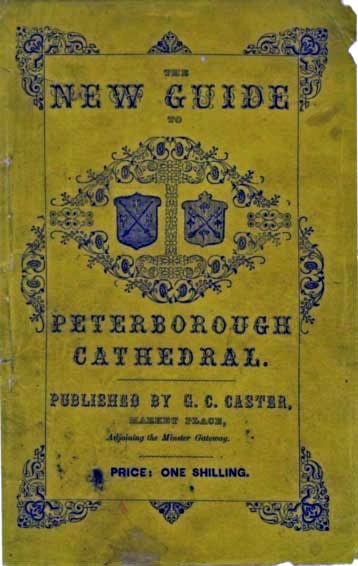 A Guide to Peterborough Cathedral: Comprising a Brief History of the Monastery from Its Foundation to the Present Time, with a Descriptive Account of Its Architectural Peculiarities and Recent Improvements; Compiled from the Works of Gunton, Britton, and Original & Authentic Documents