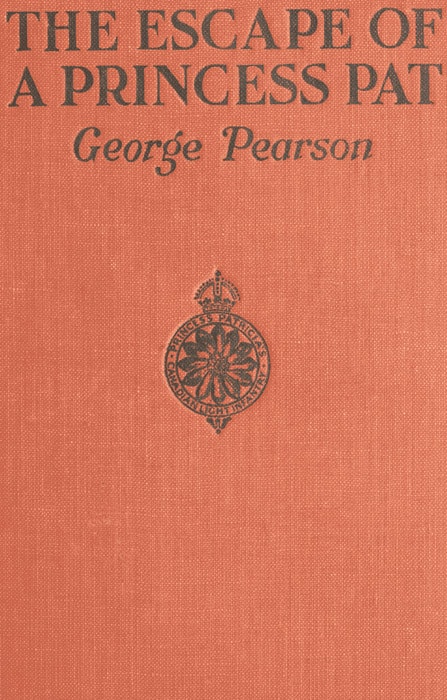 The Escape of a Princess Pat: Being the Full Account of the Capture and Fifteen Months' Imprisonment of Corporal Edwards, of the Princess Patricia's Canadian Light Infantry, and His Final Escape from Germany into Holland