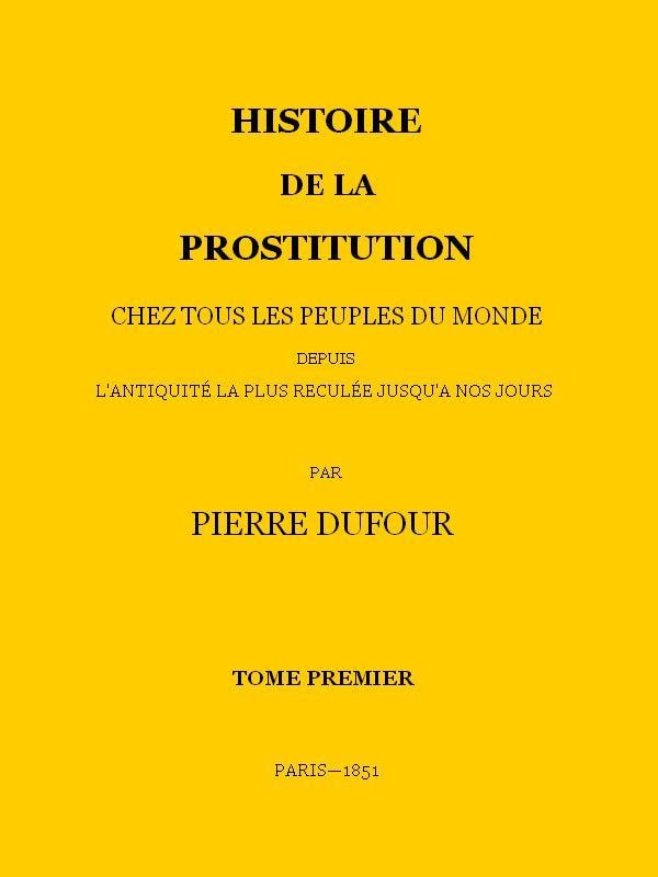 Histoire De La Prostitution Chez Tous Les Peuples Du Monde Depuis L'antiquité La Plus Reculée Jusqu'à Nos Jours, Tome 1/6